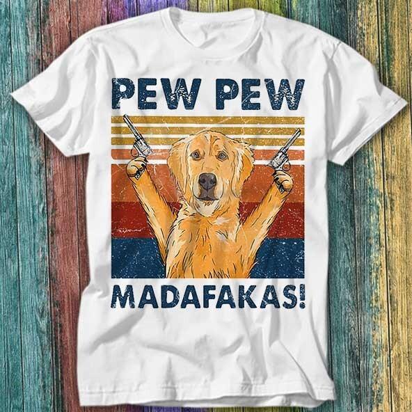 

Pew Pew Madafakas Golden Retriever Dog Pet Lover T Shirt Top Tee 289 4XL