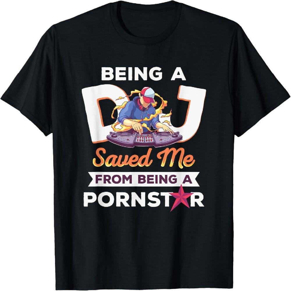 Funny DJ Shirt Being A DJ Saved Me From Becoming a Pornstar T-Shirt XXXXXL чёрный