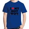 I Love My Hot Wife Fashion Graphic T Shirts Birthday Gifts Cotton Tshirt Summer Short Sleeve Tee High Quality Unisexs Clothes
