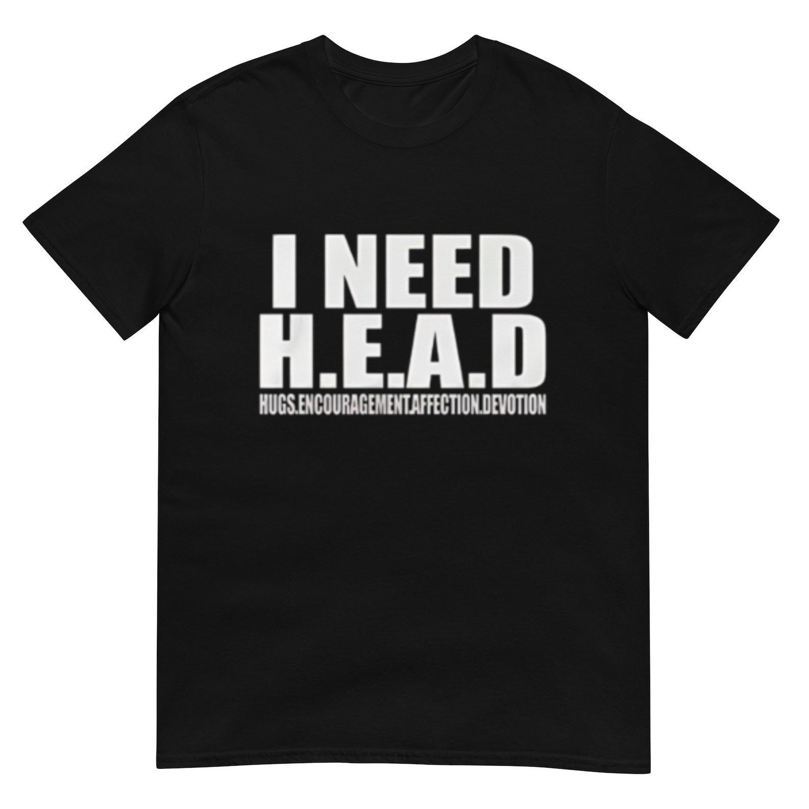 I Need HEAD Oddly Specific Sarcastic Shirt 2XL