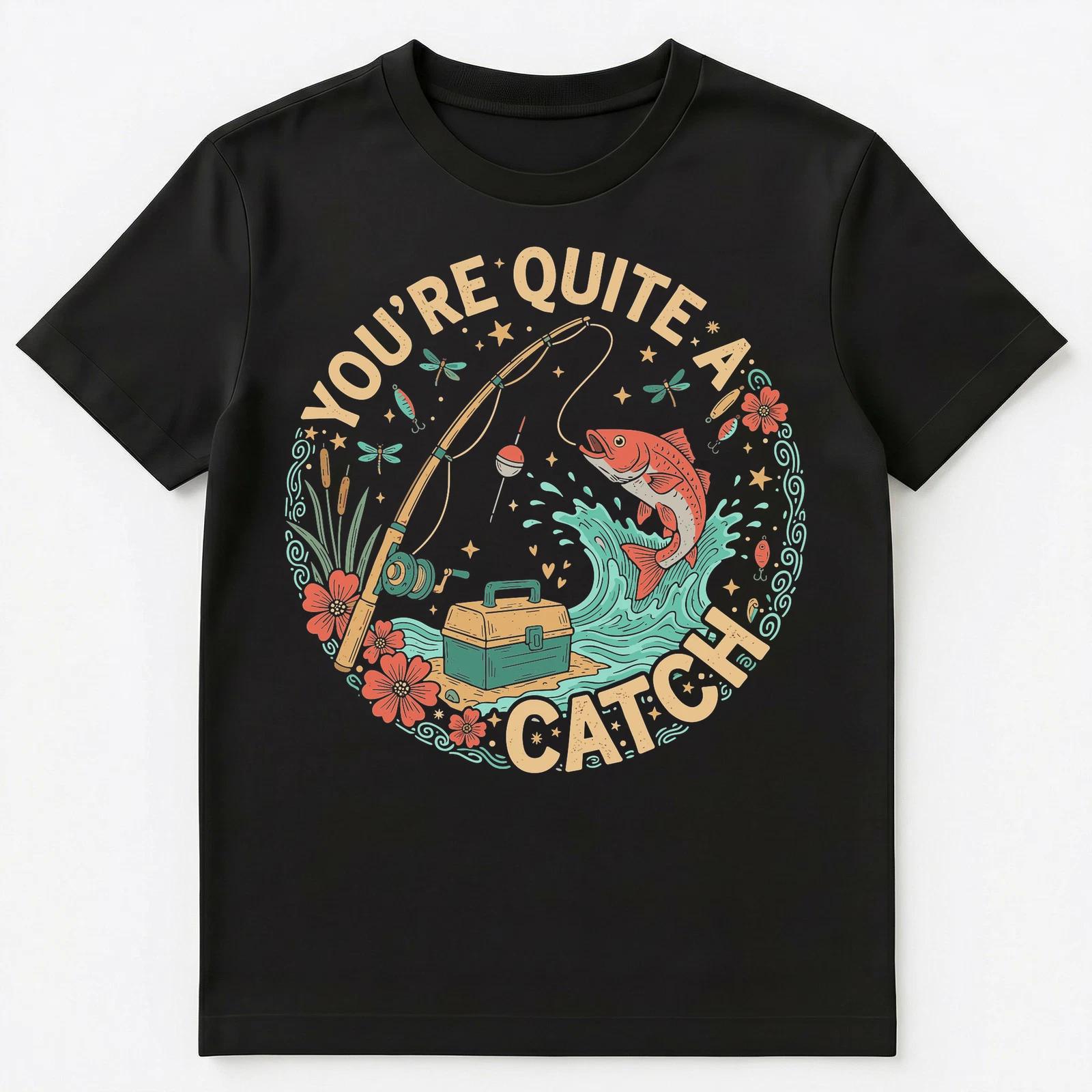 Youre Quite A Catch Motivational Fishing Art Unisex T-Shirt S