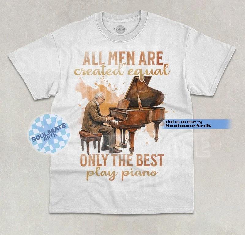 All Men Are Created Equal Only The Best Play Piano T- Shirt Funny Graphic  Shirt M