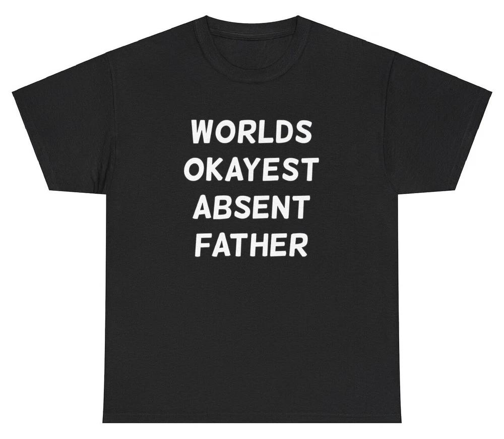 Worlds Okayest Absent Father T Shirt Funny Sarcastic Ironic Dad Gift Humor Tee S
