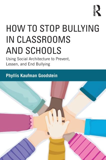 The How To Stop Bullying In Classrooms and Schools : Using Social Architecture To Prevent, Lessen, and End Bullying Book