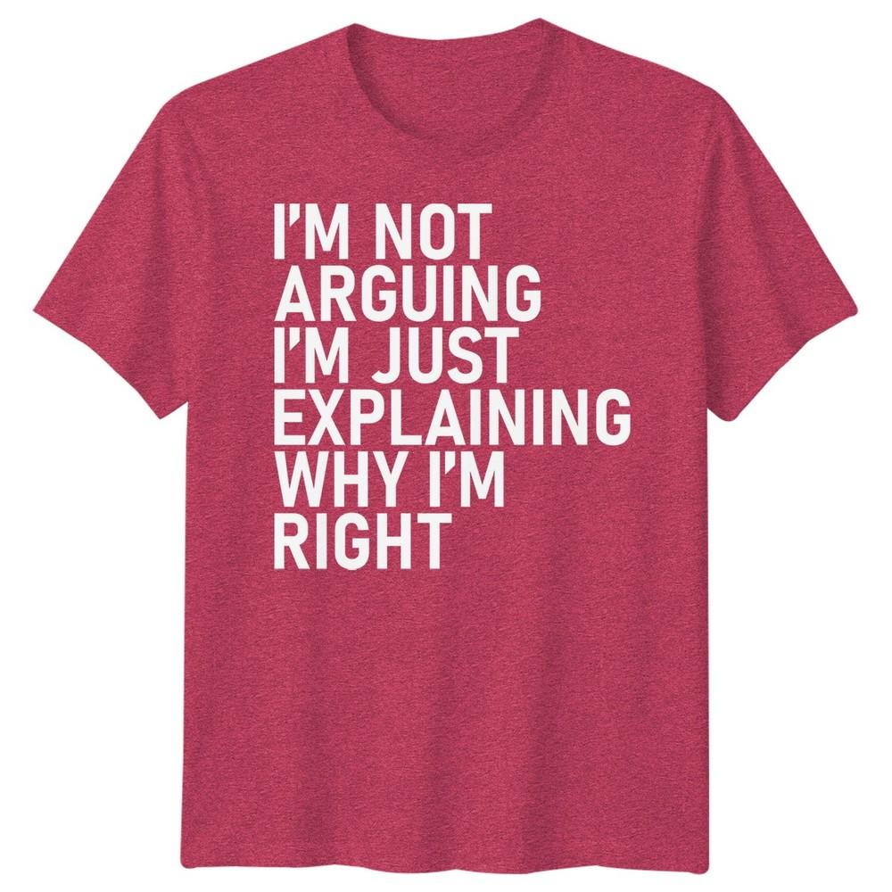 Im Not Arguing Im Just Explaining Why Im Right Sarcastic Quote Humor Unisex T Shirt
