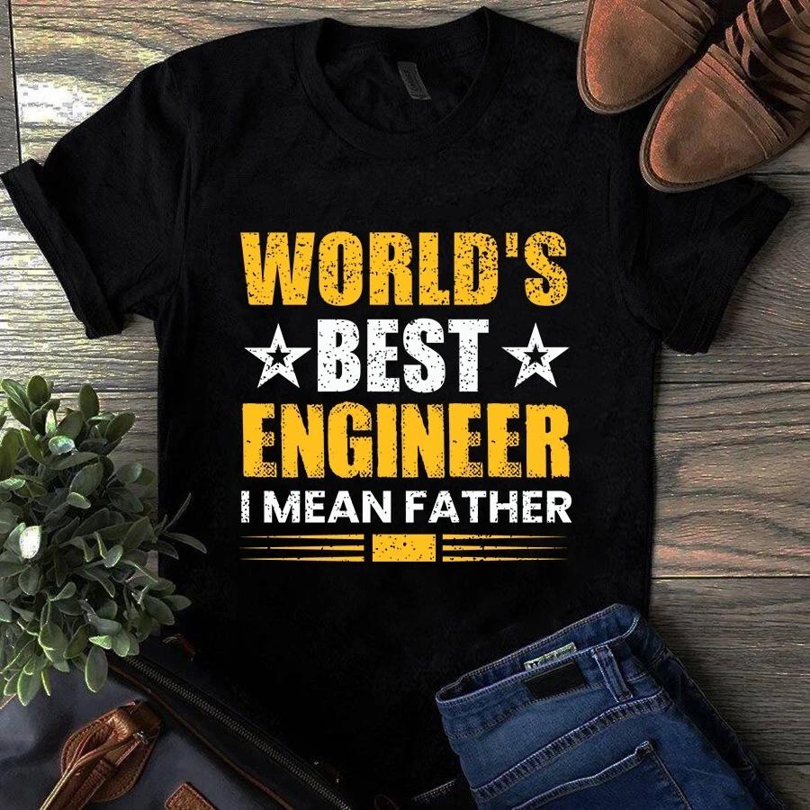 Men s and Women s T-shirts World s Best Engineer I Mean Father Happy Father s Day S
