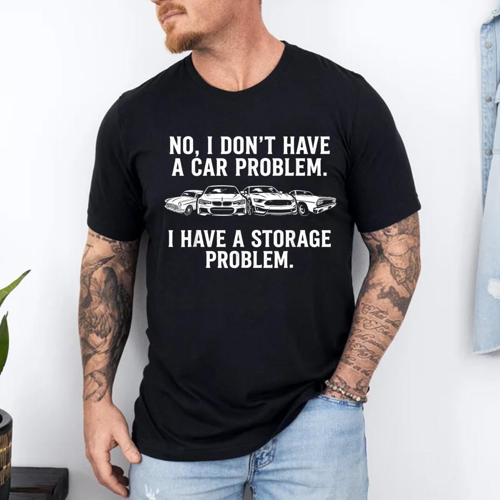 I Dont Have a Car Problem I Have a Storage Problem T-Shirt S