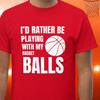 I'd Rather Be Playing with My Basketballs Fun T-shirt