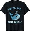Gotta Bail - Blue Whale for Animal Lovers T-Shirt
