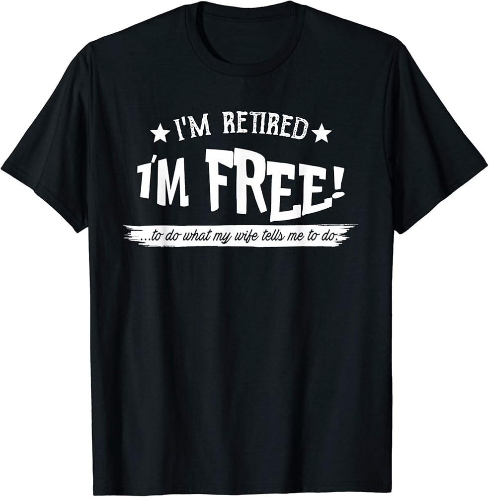 I m Retired I m Free To Do What My Wife Tells Me To Do T-Shirt Unisex T-Shirt XXXL