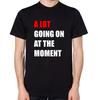 A Lot Going On At The Moment T-Shirt