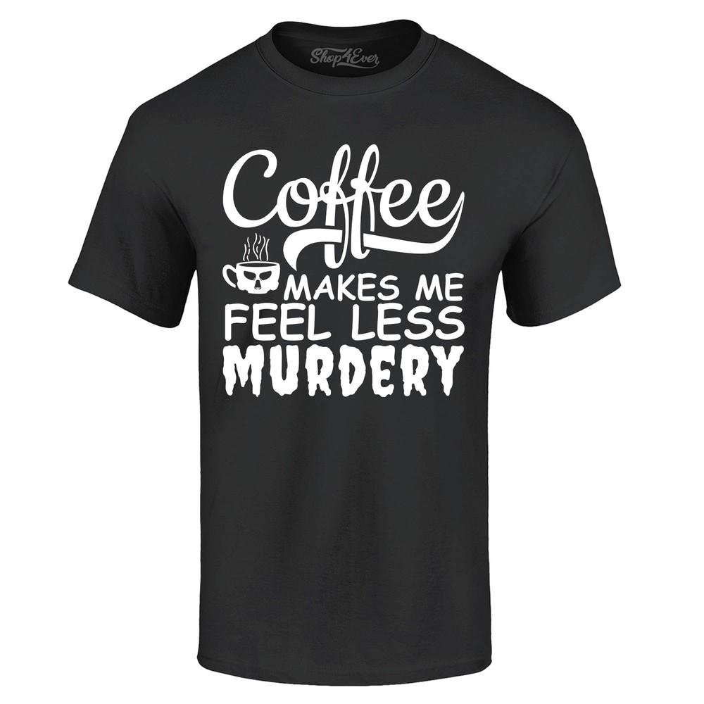 

Coffee Makes Me Feel Less Murdery T-shirt Popular Shirts 2XL