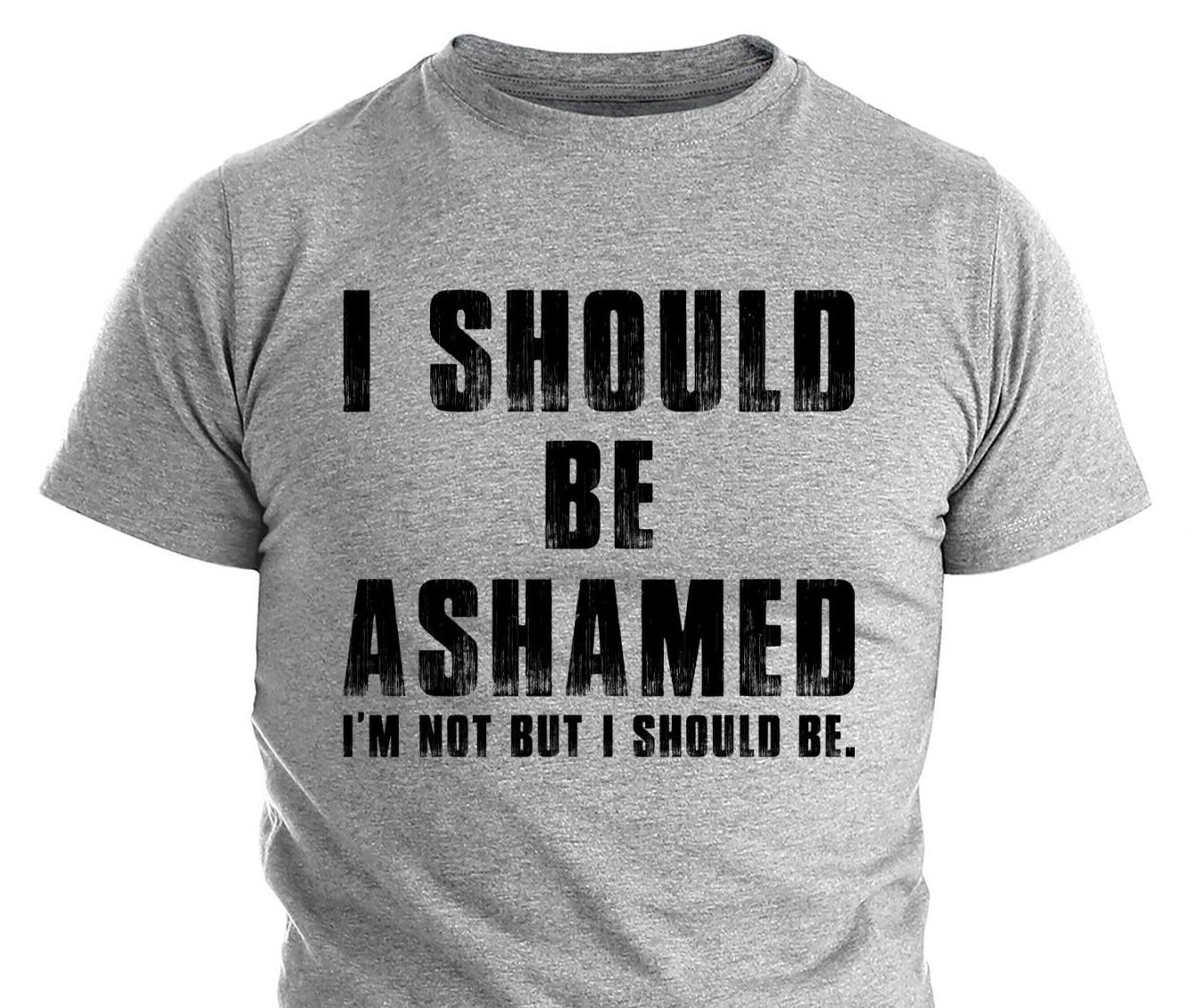 Mens I Should Be Ashamed T-Shirt Mens Womens Tees Top Funny Sarcastic Shame , Funny T-Shirt Mens Womens Tees Top for men XL