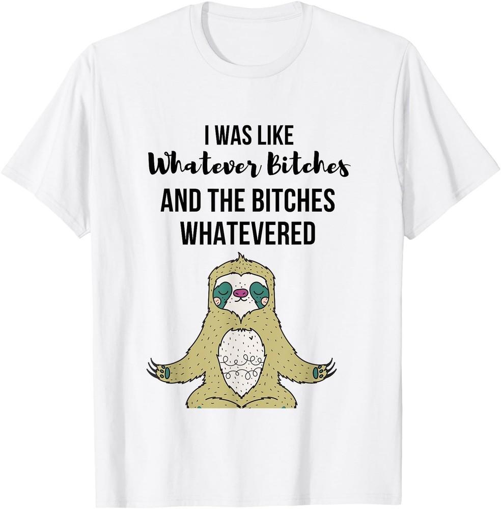 I Was Like Whatever Bitches Funny Yoga Sloth Novelty Gift TShirt Unisex T-Shirt S