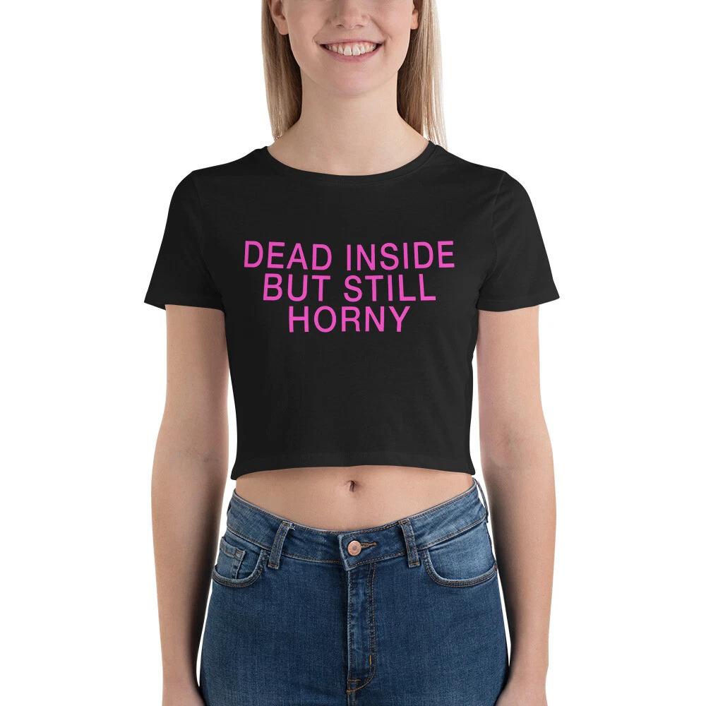 Dead Inside But Still Horny Humor Gothic Dark Twisted Funny Crop Top Cut T-Shirt 4XL