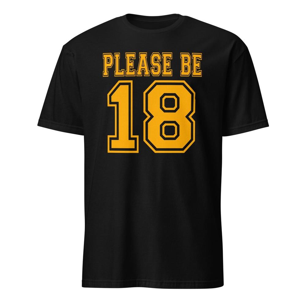 Please Be 18 - Jersey Parody - Unisex T-Shirt Unisex T-Shirt S