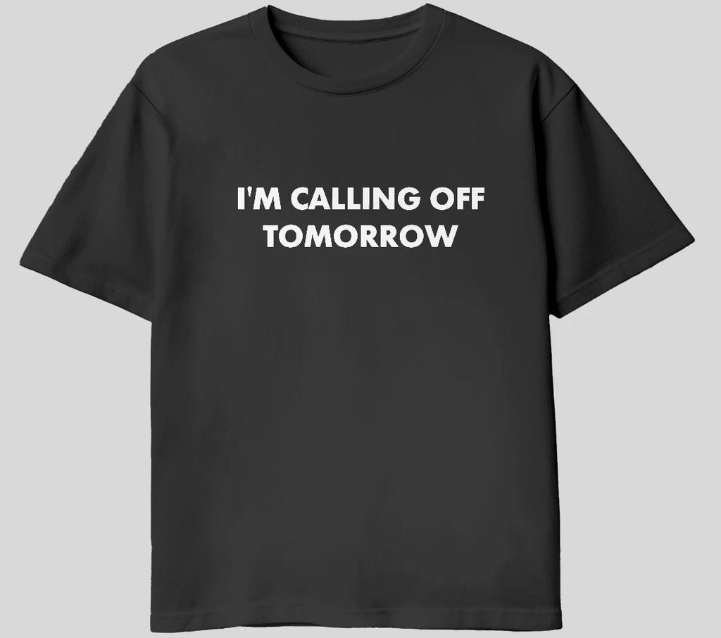 Some plans don’t need details.  The “I’m Calling Off Tomorrow” T-shirt is the