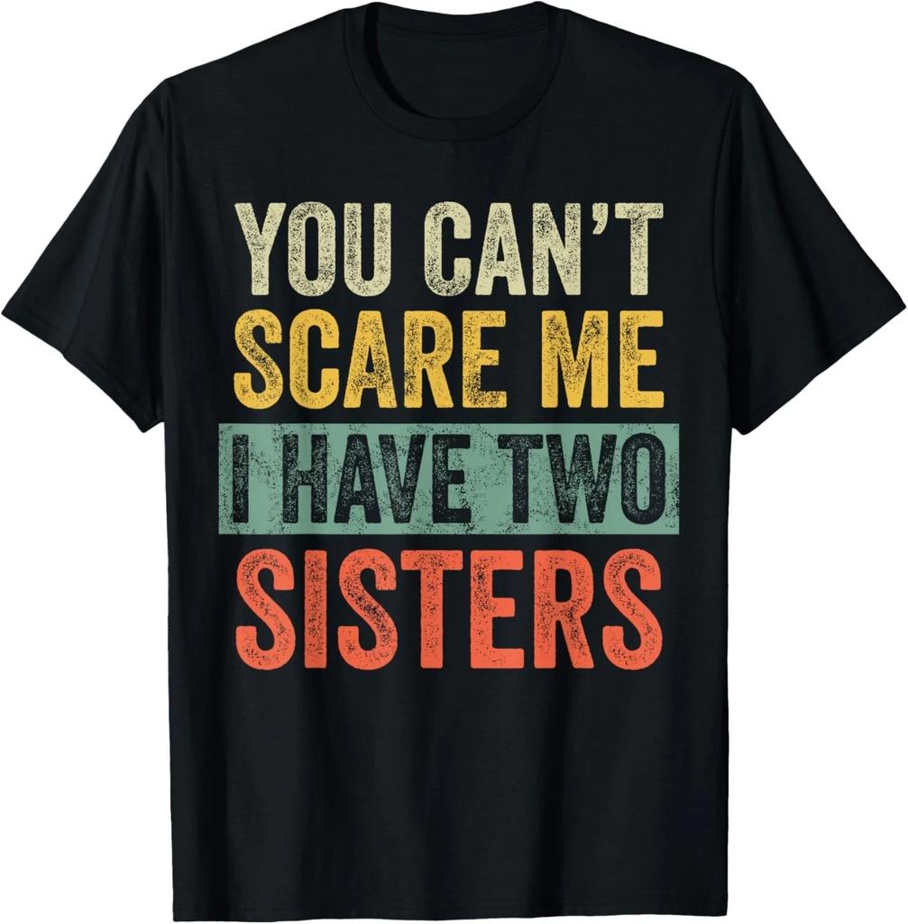 You Can't Scare Me I Have Two Sisters_ Funny Brother Joke Gift Unisex T-Shirt
