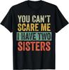 You Can't Scare Me I Have Two Sisters_ Funny Brother Joke Gift Unisex T-Shirt