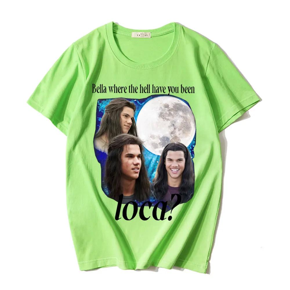 Bella Where The Hell Have You Been Loca T Shirts Jacob Black The Twilight Saga TShirt Unisex Women 90s Vintage Movie Tshirts Tops