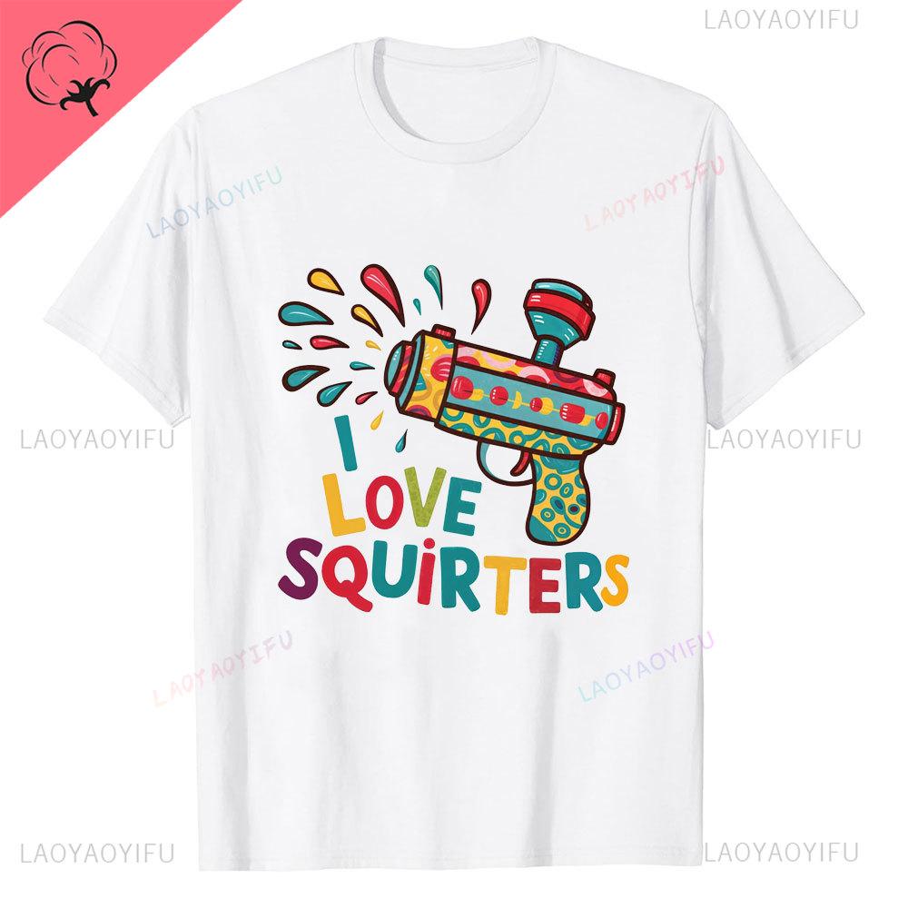 I Love Squirters Adult Humor Tshirt for Her Inappropriate New Arrival Shortsleev Loose Streetwear Casual Printed Tops Tee Shirt