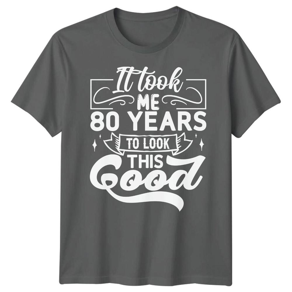 Personalised It Took Me 80 Years Birthday Unisexs TShirt Unisexs Graphic Unisex Top