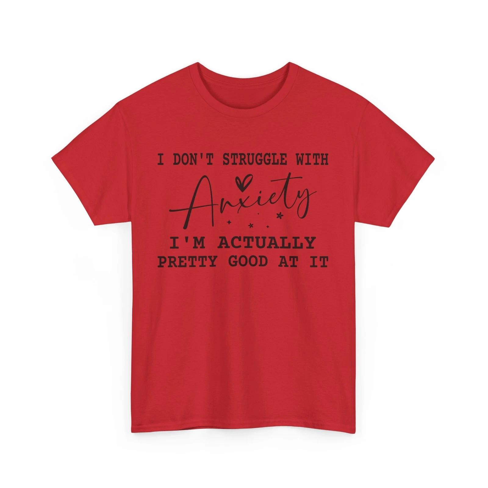 

Funny Anxiety T-Shirt - I don t struggle with anxiety I m actually pretty good 2XL