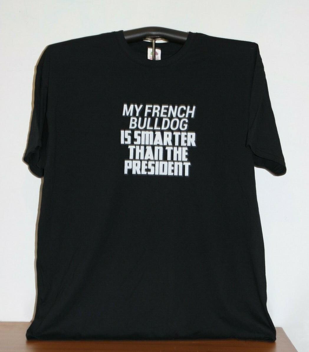 MY FRENCH BULLDOG IS SMARTER THAN THE PRESIDENT T-Shirt 2XL, Black XXXXL