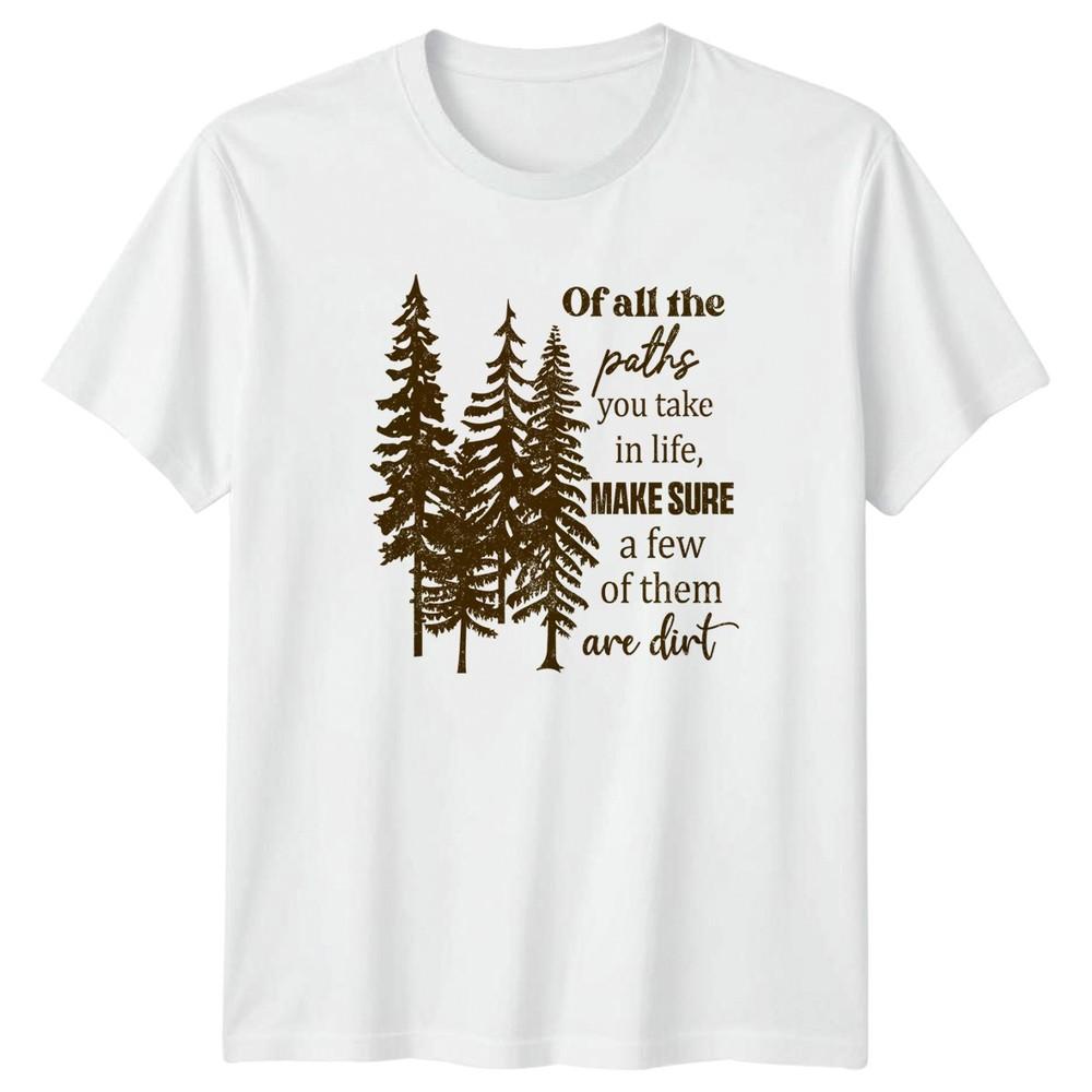 Of All The Paths You Take TShirt Wilderness Hiking Gift For Him And Her