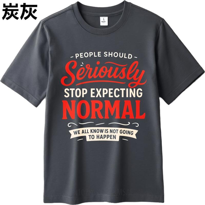 Daily Wear Summer Man tshirt People Should Seriously Stop Expecting Normal We All Know Is Not Going To Happen Short Sleeve