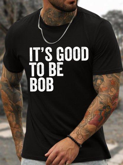 Unisexs Funny It Is Good To Be Bob Graphic Printing Loose Text Letters Casual Cotton Tshirt