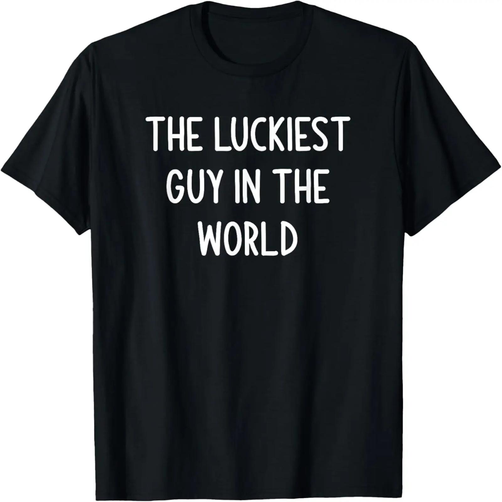 

The Luckiest Guy In The World, Funny, Jokes, Sarcastic T-Shirt XXXXXL