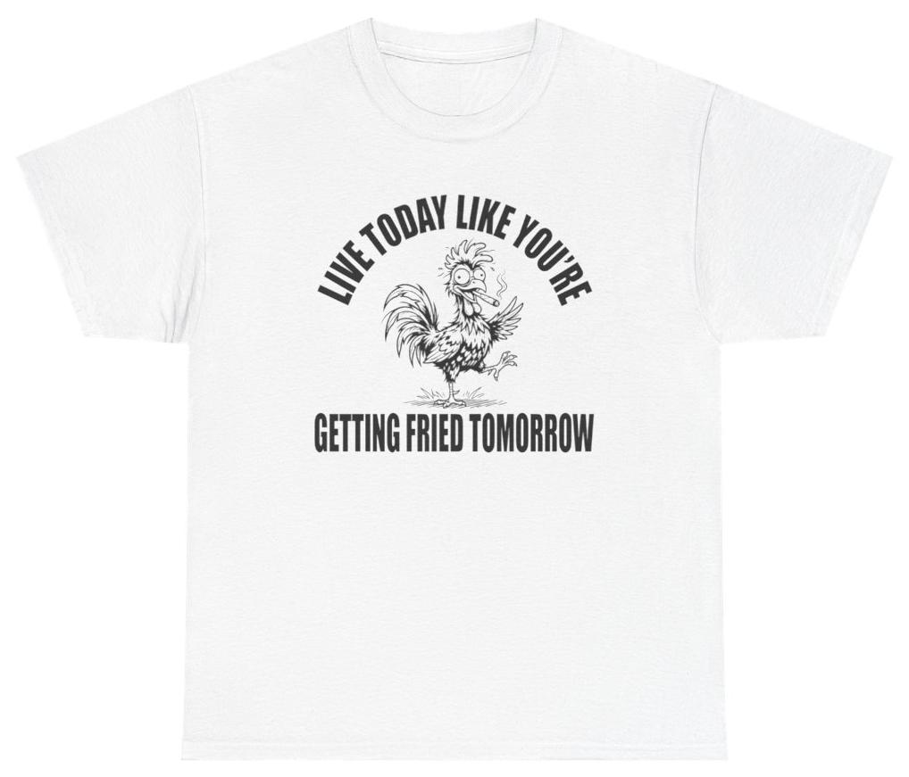 Live Today, Get Fried Tomorrow Funny Tee Unethical Threads L