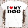 I Love My Dog Birthday Valentines Day Joke Best Seller T Shirt 8547