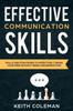 The Effective Communication : Skills and Strategies To Effectively Speak Your Mind Without Being Misunderstood Book