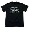 This Was The Only Shirt No Cum Men's Funny T-Shirt - Cotton - Gift - Offensive Unisex T-Shirt