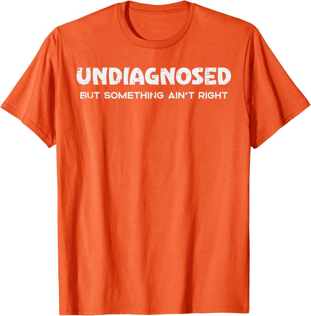 Undiagnosed But Something Aint Right Funny Graphic Tee Breathable Casual Cotton TShirt