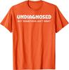 Undiagnosed But Something Aint Right Funny Graphic Tee Breathable Casual Cotton TShirt