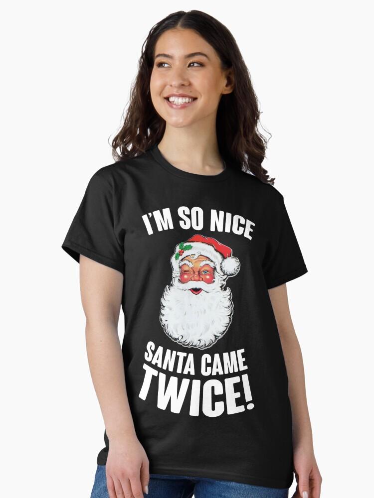 I'm So Nice Santa Came Twice! Classic T-Shirt