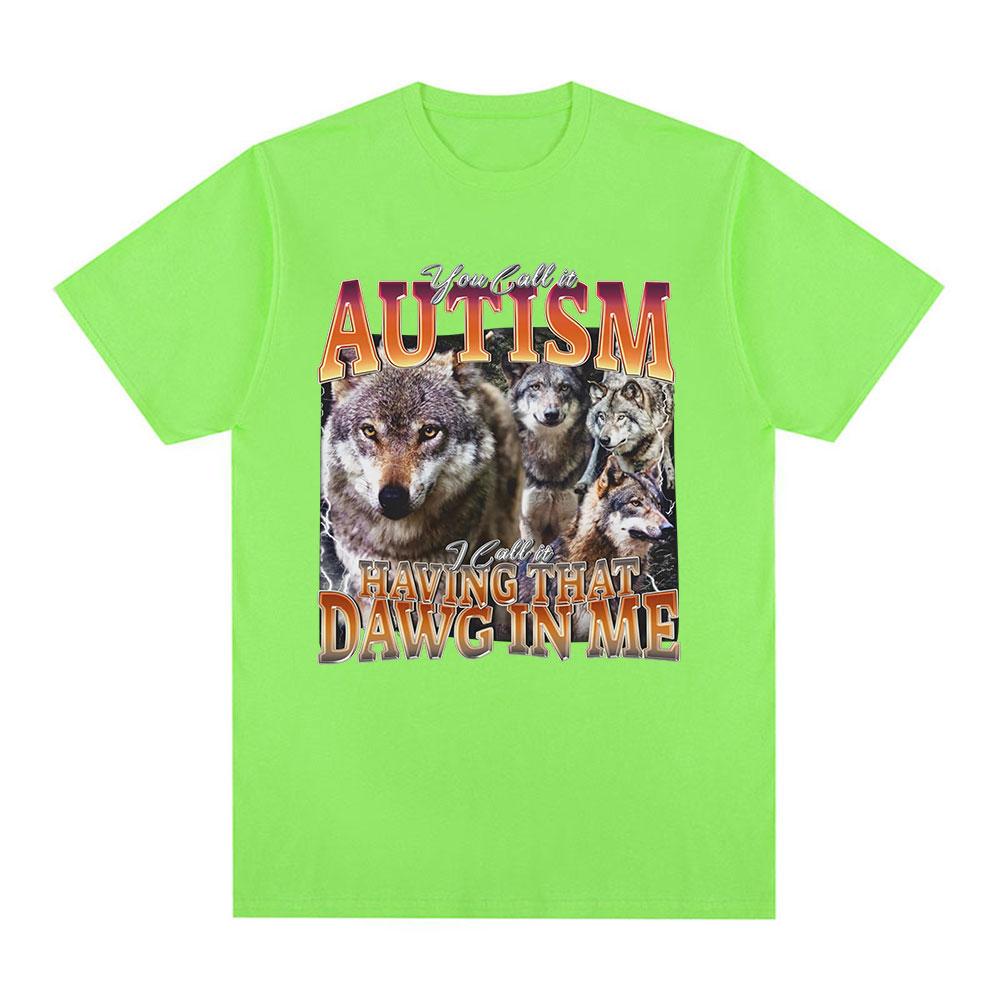 You Call It Autism I Call It Having That Dawg in Me T Shirt Funny Wolf Meme Graphic Short Sleeve T Shirts Men Women T-shirts