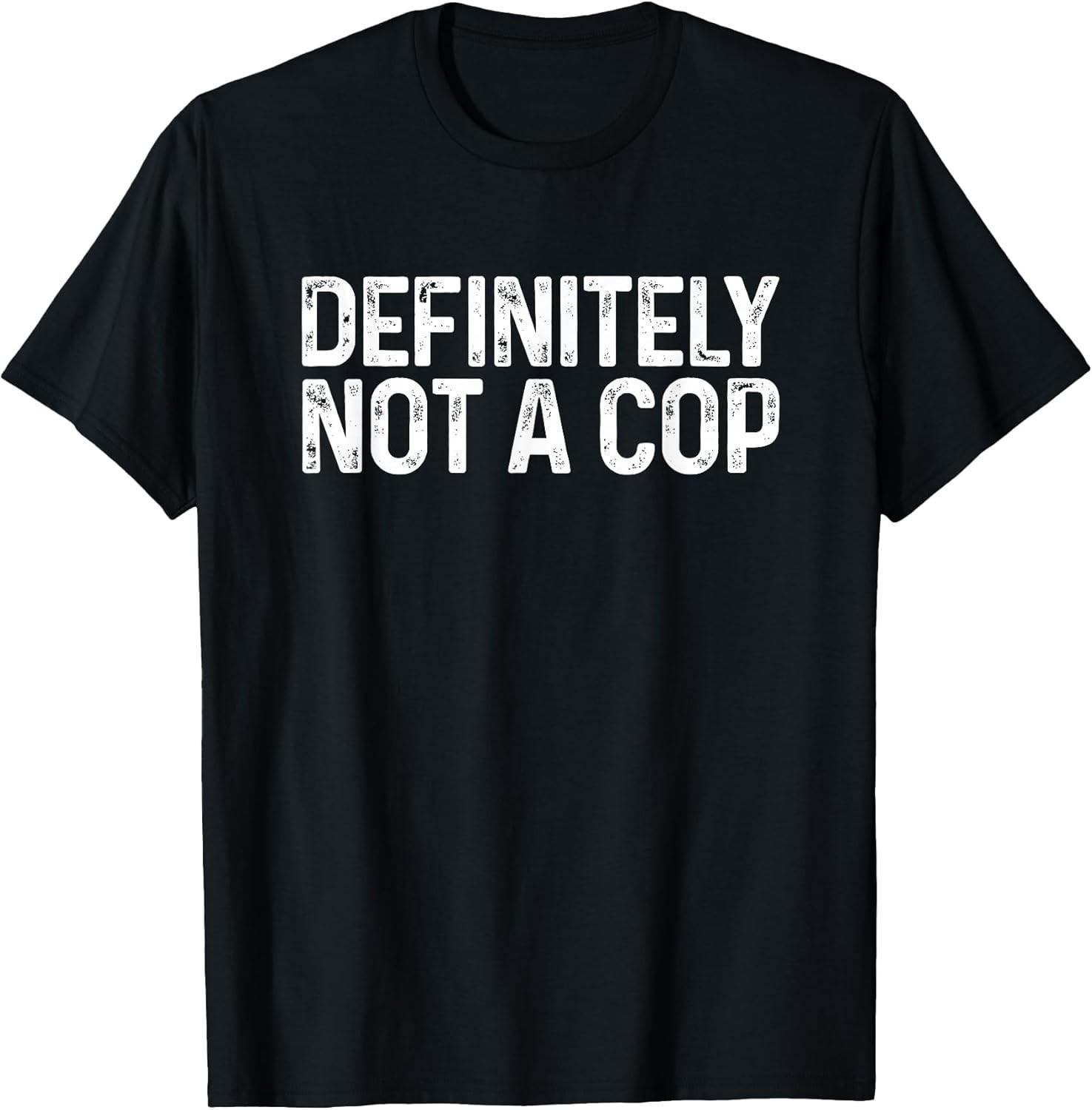 NEW LIMITED! Definitely Not a Cop Undercover Funny Tee - MADE IN USA XXXL