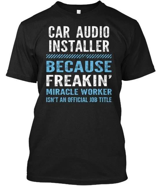 

Car Audio Installer - Because Freakin T shirt Made in the USA Size S to 5XL L