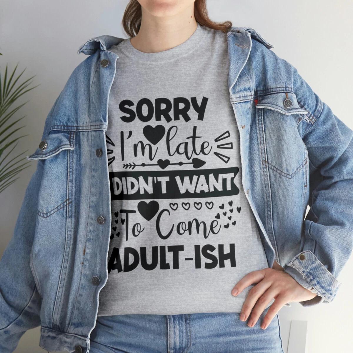 Sorry I m Late Sarcastic Humor Graphic Novelty Funny T Shirt S