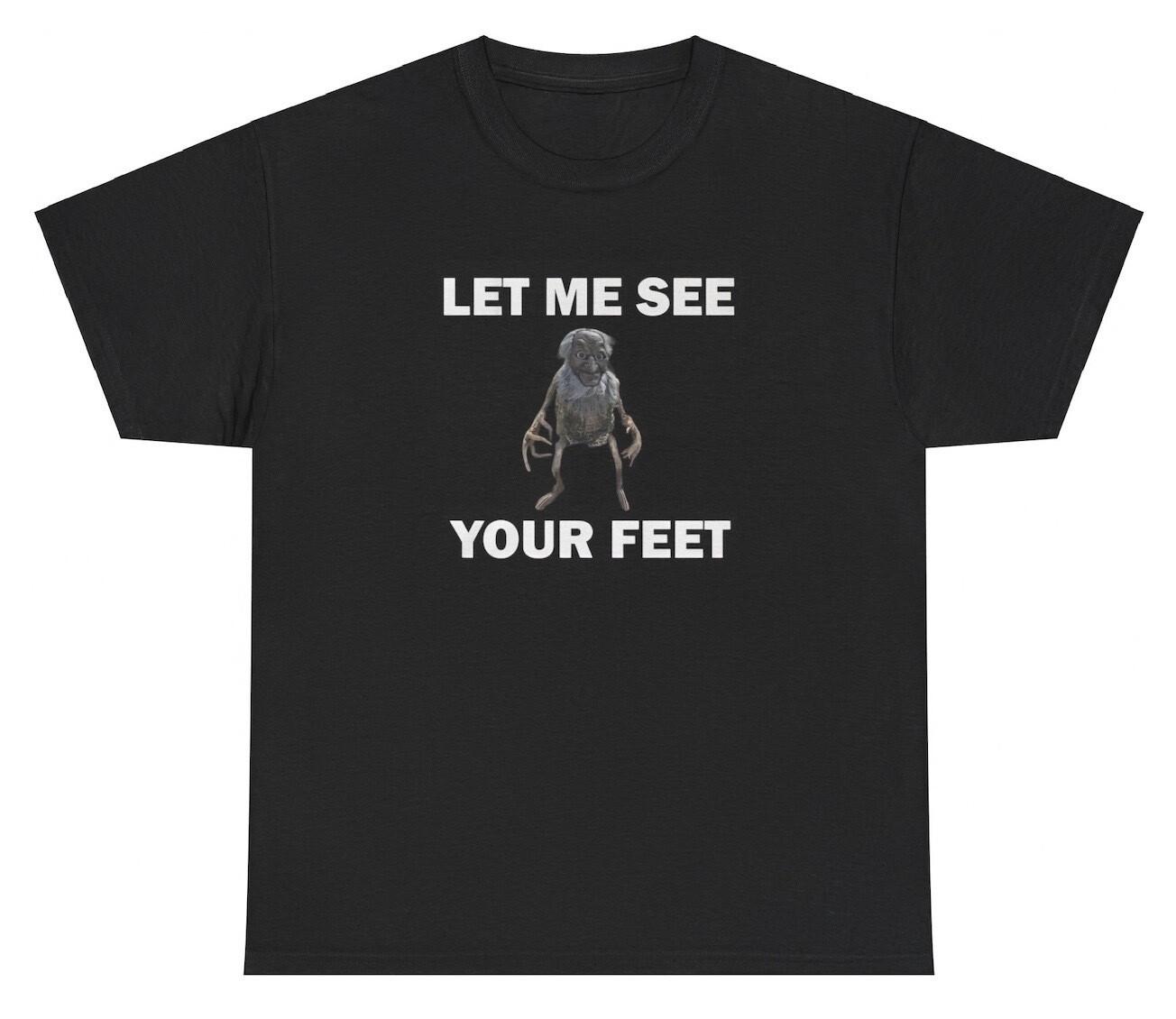Let Me See Your Feet T Shirt Funny Weirdcore Goblin Unhinged Feet Lover Joke Tee XXXXL