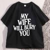 My Wife Will Bury You T Shirt Men Women  Casual Cotton Short Sleeve Funny Husband Tshirt Loose Soft Round Neck Tees Clothes