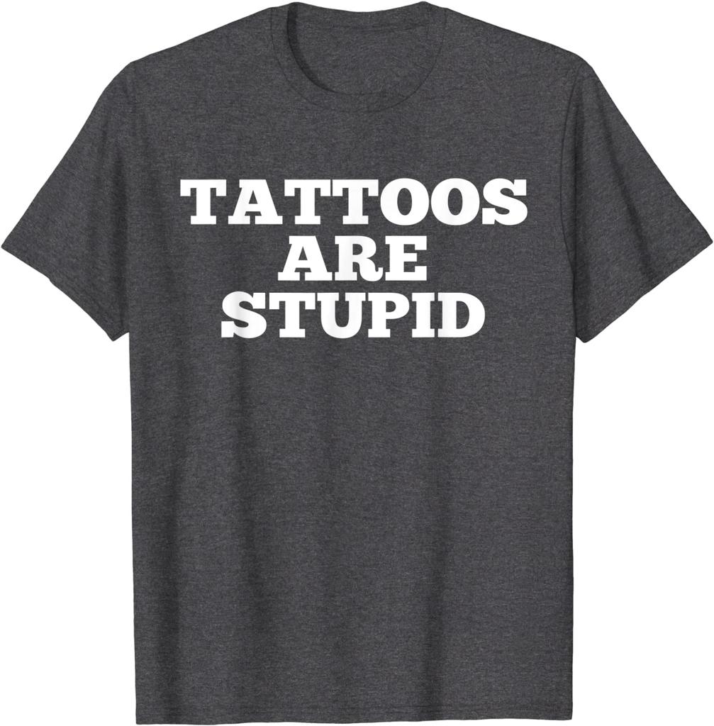 Tattoos Are Stupid Funny Sarcastic Tattoo T-Shirt Gift Rife Male T Shirt Cotton Tops Shirts Customized