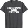 Tattoos Are Stupid Funny Sarcastic Tattoo T-Shirt Gift Rife Male T Shirt Cotton Tops Shirts Customized
