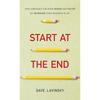 Start At the End: How Companies Can Grow Bigger and Faster by Reversing Their Business Plan