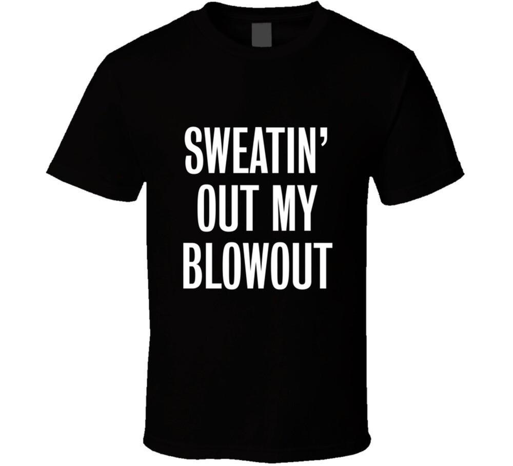 sweatin' out my blowout tshirt