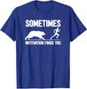 Funny Sometimes Motivation Finds You Fitness Humor Unisex T-Shirt